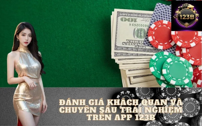 Đánh Giá Khách Quan Và Chuyên Sâu Trải Nghiệm Trên App 123B