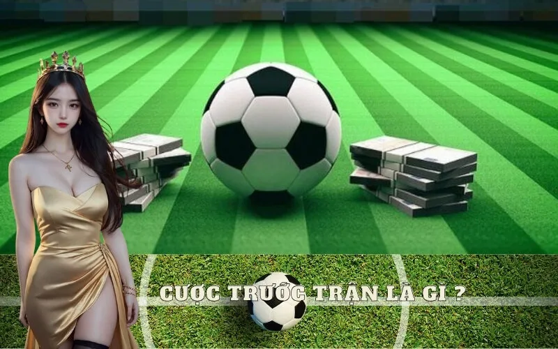 Cược trước trận là gì? Ưu điểm và chiến lược cơ bản