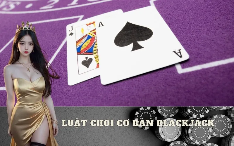 Luật chơi cơ bản Blackjack: Những điều cần nắm vững