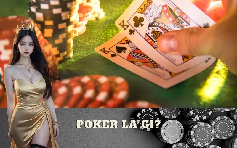 Poker là gì? Giới thiệu về game bài trí tuệ hấp dẫn