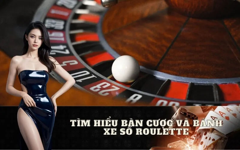 Tìm hiểu Bàn cược và Bánh xe số Roulette