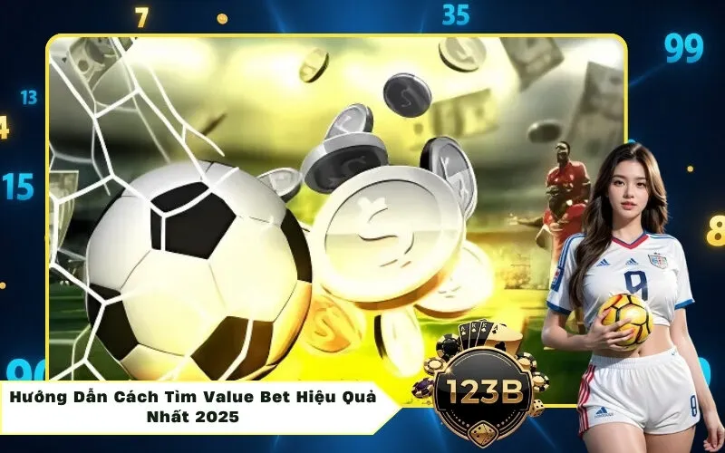 Hướng Dẫn Cách Tìm Value Bet Hiệu Quả Nhất 2025